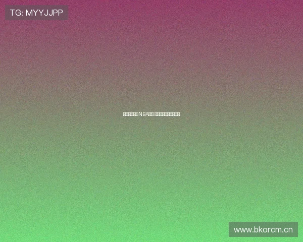 无插件网直播NBA赛事 全程高清畅享精彩对决